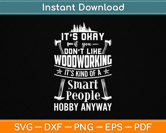 It's Okay If You Don't Like Woodworking Woodworker Dad SVG Digital Cutting File