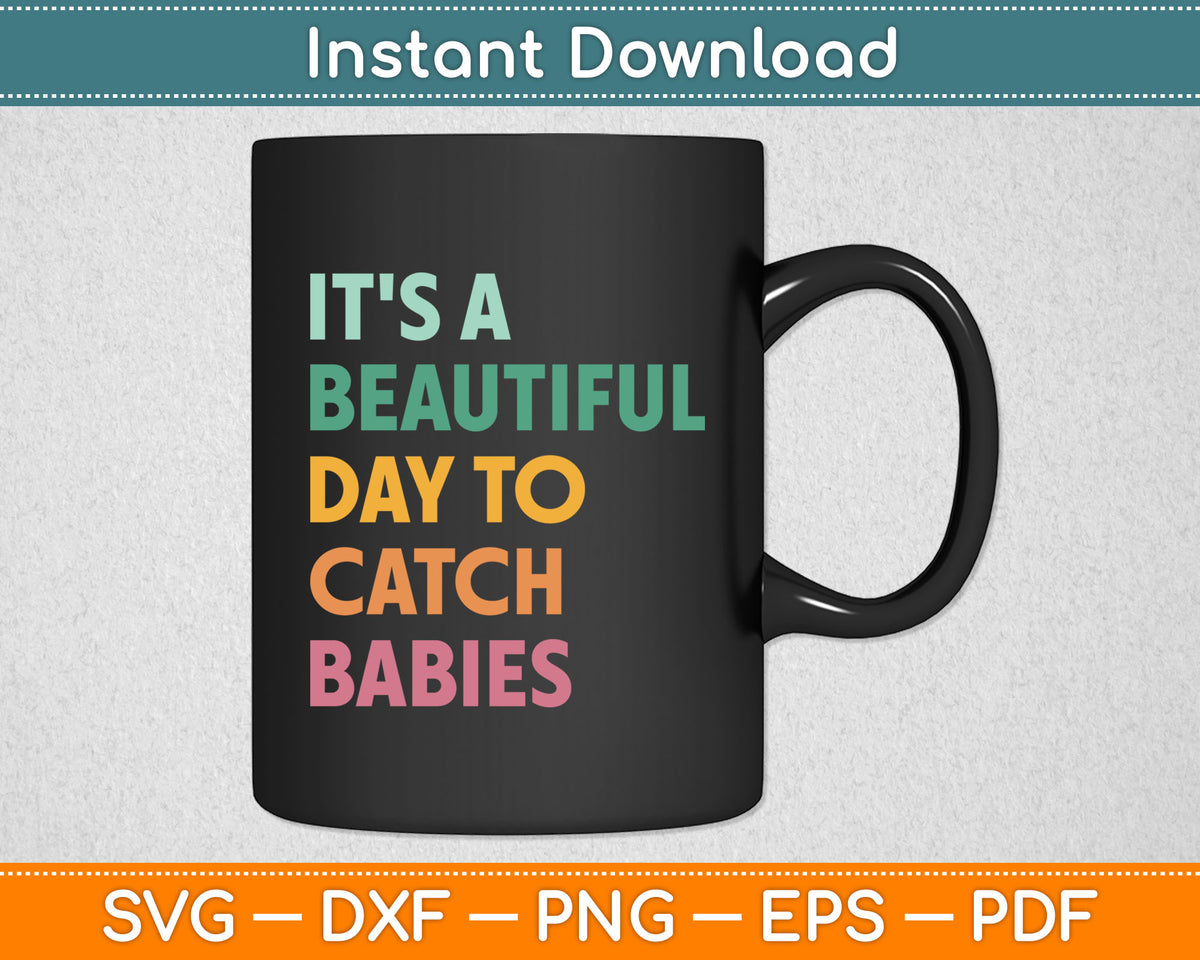 It's A Beautiful Day To Catch Babies Midwife Svg Digital Cutting File