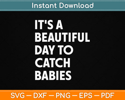 It’s A Beautiful Day To Catch Babies Midwife SVG Digital Download For Labor And Delivery Nurses
