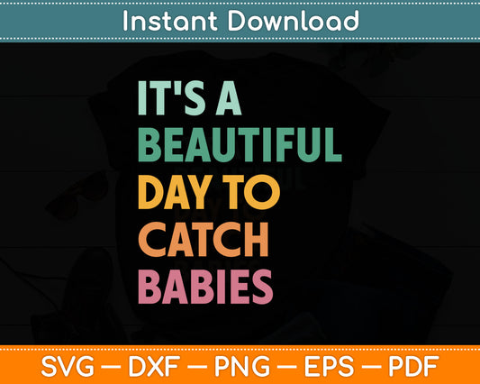 It's A Beautiful Day To Catch Babies Midwife Svg Digital Cutting File