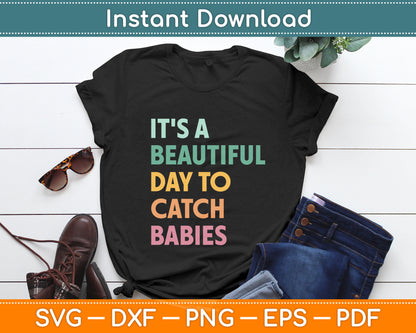 It's A Beautiful Day To Catch Babies Midwife Svg Digital Cutting File