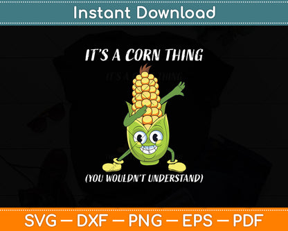 It's a Corn Thing You Wouldn't Understand - Corn Farmer Svg Digital Cutting File
