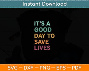 It’s A Good Day To Save Lives Svg Digital Cutting File