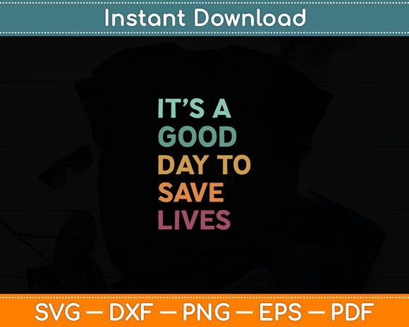 It’s A Good Day To Save Lives Svg Digital Cutting File