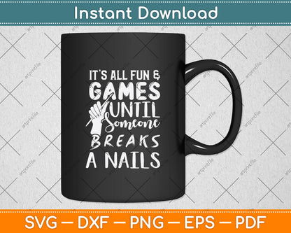 It’s All Fun & Games Until Someone Breaks A Nail Svg Png Dxf Digital Cutting File