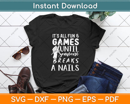 It’s All Fun & Games Until Someone Breaks A Nail Svg Png Dxf Digital Cutting File
