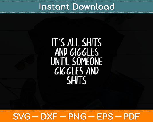 It's All Shits And Giggles Until Someone Giggles And Shits Svg Digital Cutting File