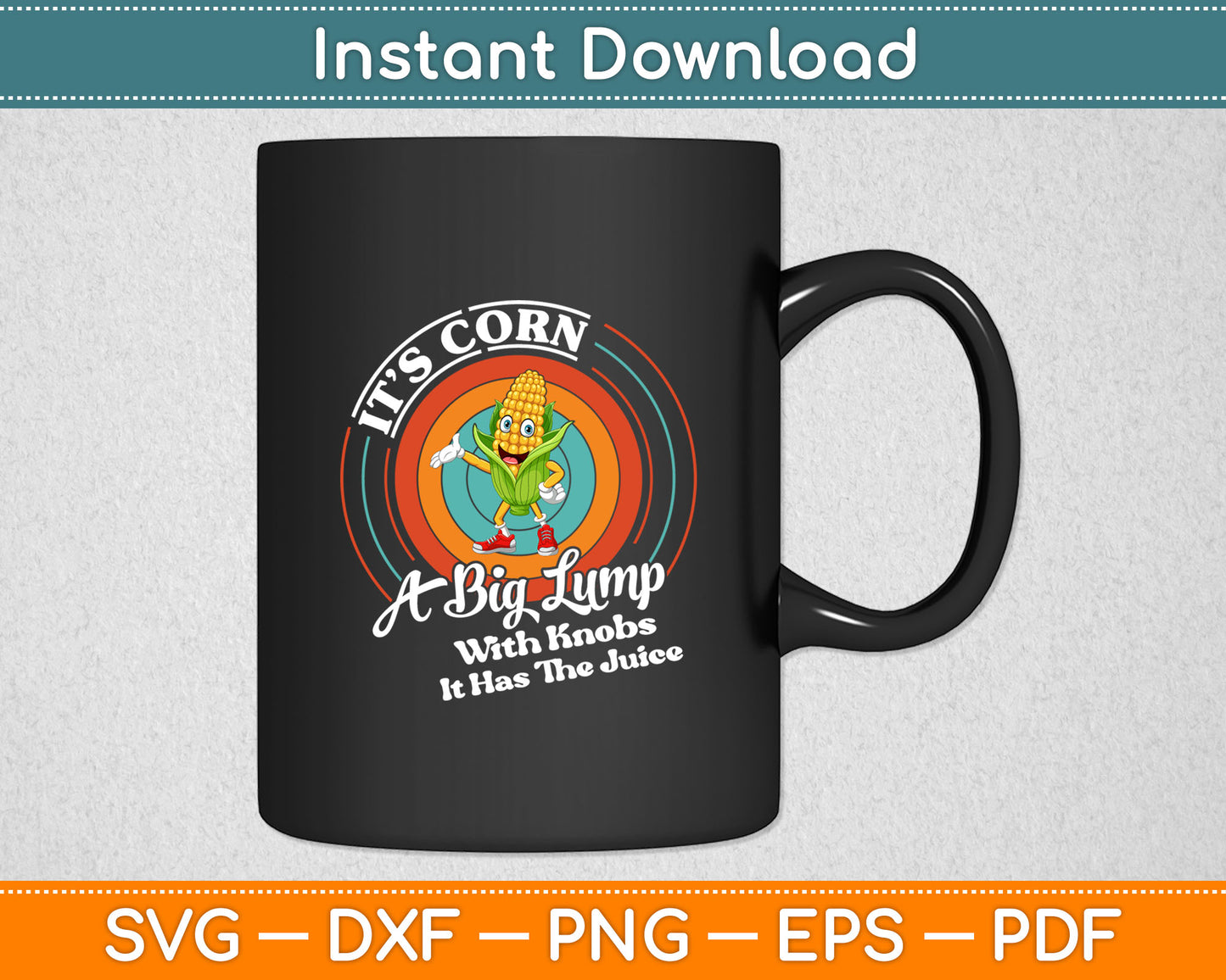 It’s Corn A Big Lump With Knobs It Has The Juice Svg Digital Cut File