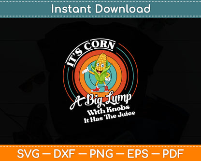 It’s Corn A Big Lump With Knobs It Has The Juice Svg Digital Cut File