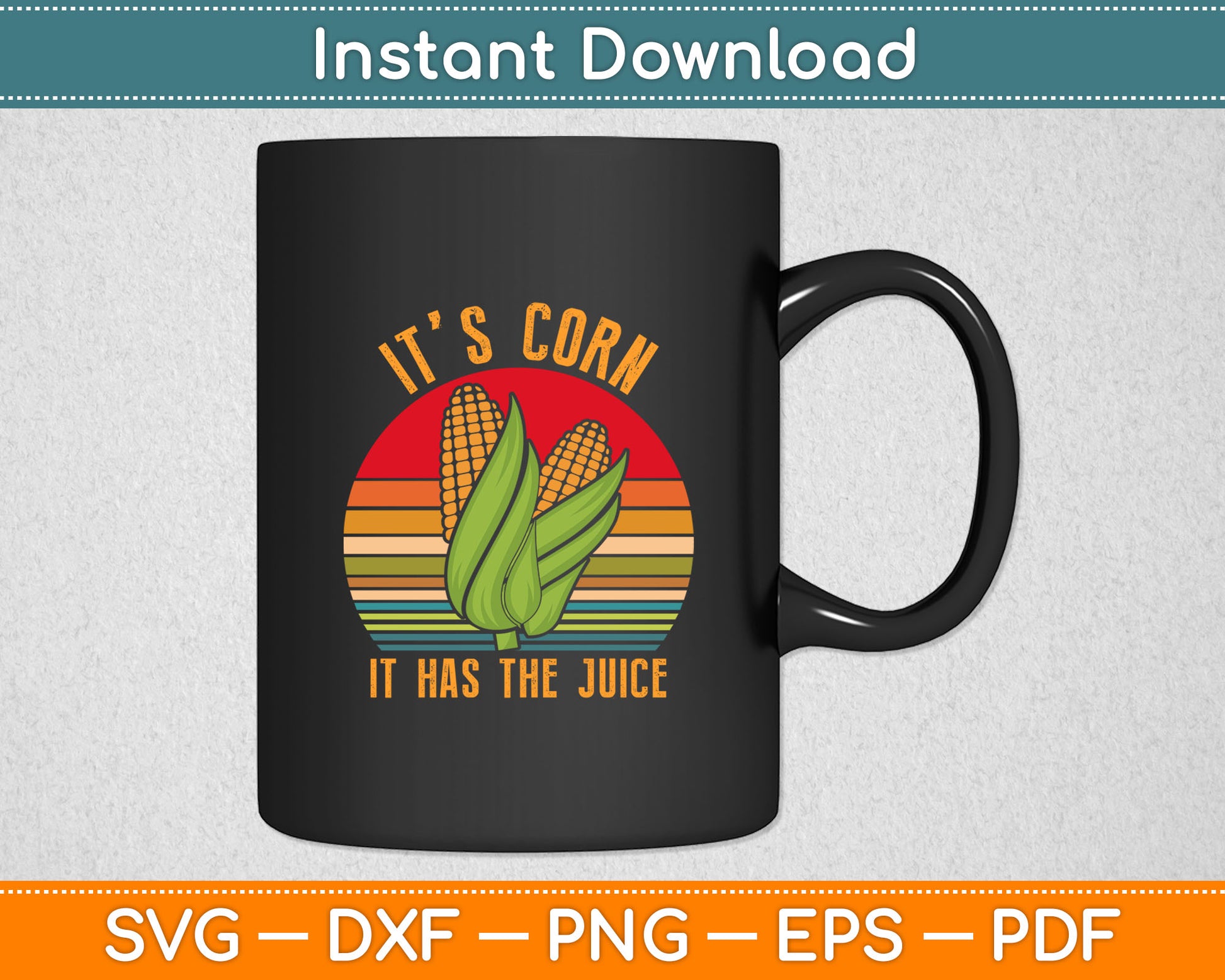 It’s Corn It Has The Juice Corn Lover Svg Digital Cutting File