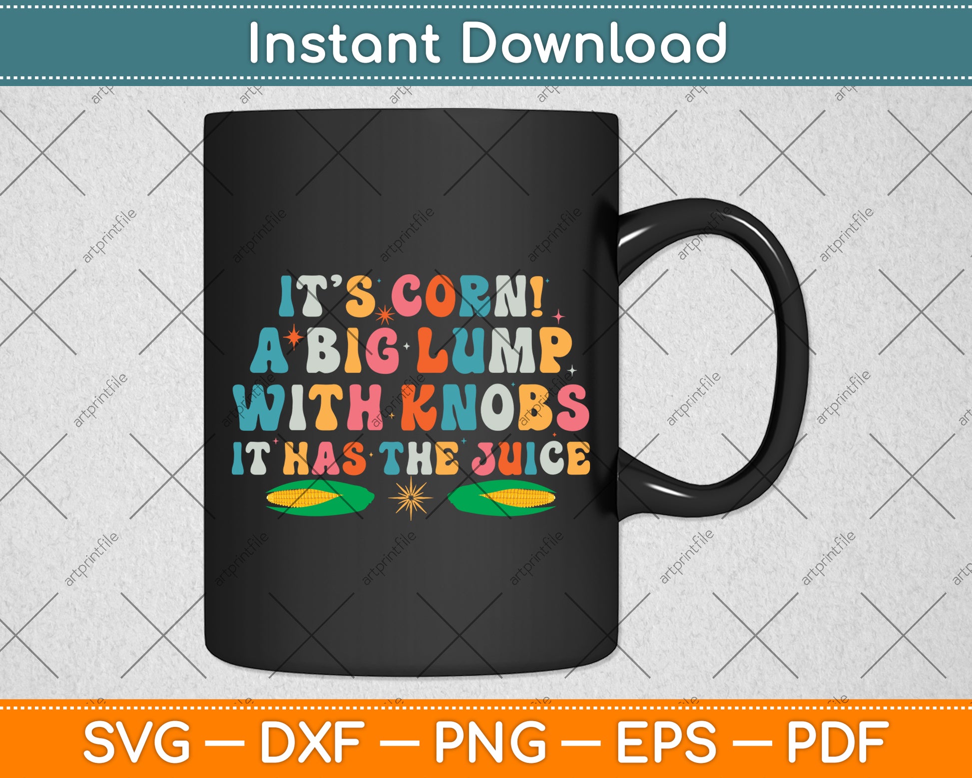 It’s Corn! A Big Lump With Knobs It Has The Juice Svg Digital Cutting File