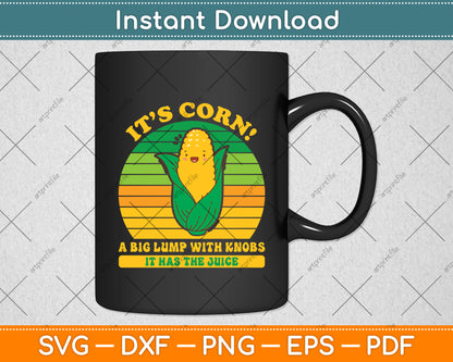 It’s Corn! A Big Lump With Knobs It Has The Juice Svg Digital Cut File