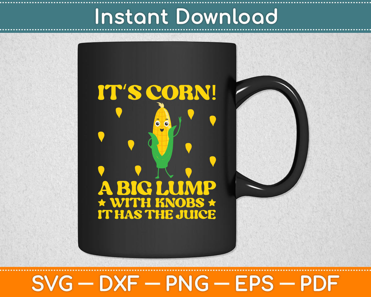 It’s Corn! A Big Lump With Knobs It Has The Juice Svg Digital Cutting File