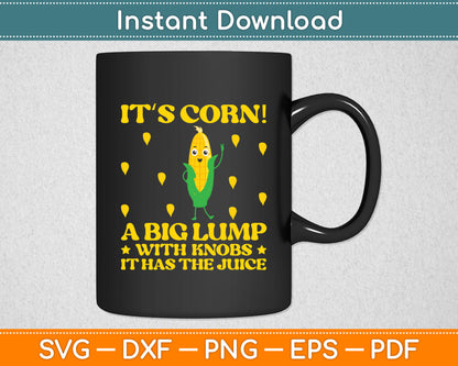 It’s Corn! A Big Lump With Knobs It Has The Juice Svg Digital Cutting File