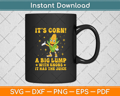 It’s Corn! A Big Lump With Knobs It Has The Juice Svg Digital Cricut Cutting File