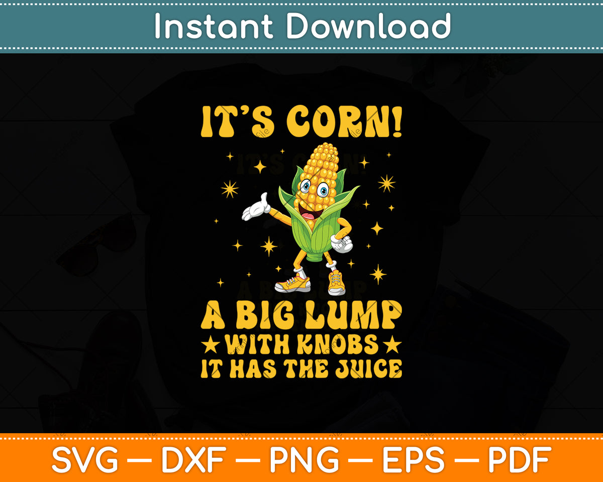 It’s Corn! A Big Lump With Knobs It Has The Juice Svg Digital Cricut Cutting File