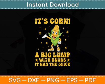 It’s Corn! A Big Lump With Knobs It Has The Juice Svg Digital Cricut Cutting File