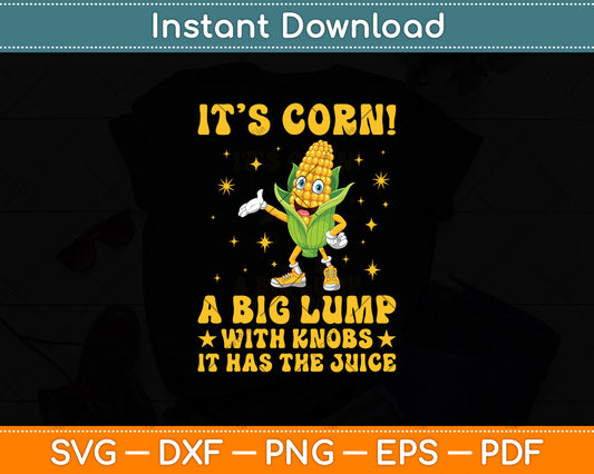It’s Corn! A Big Lump With Knobs It Has The Juice Svg Digital Cricut Cutting File