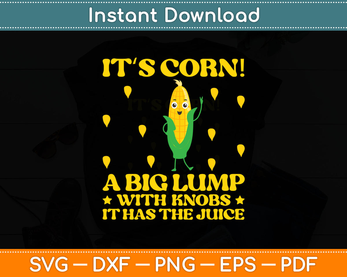 It’s Corn! A Big Lump With Knobs It Has The Juice Svg Digital Cutting File