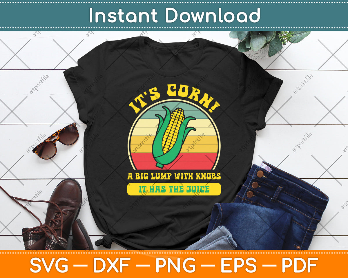 It’s Corn! A Big Lump With Knobs It Has The Juice Svg Digital Cutting File