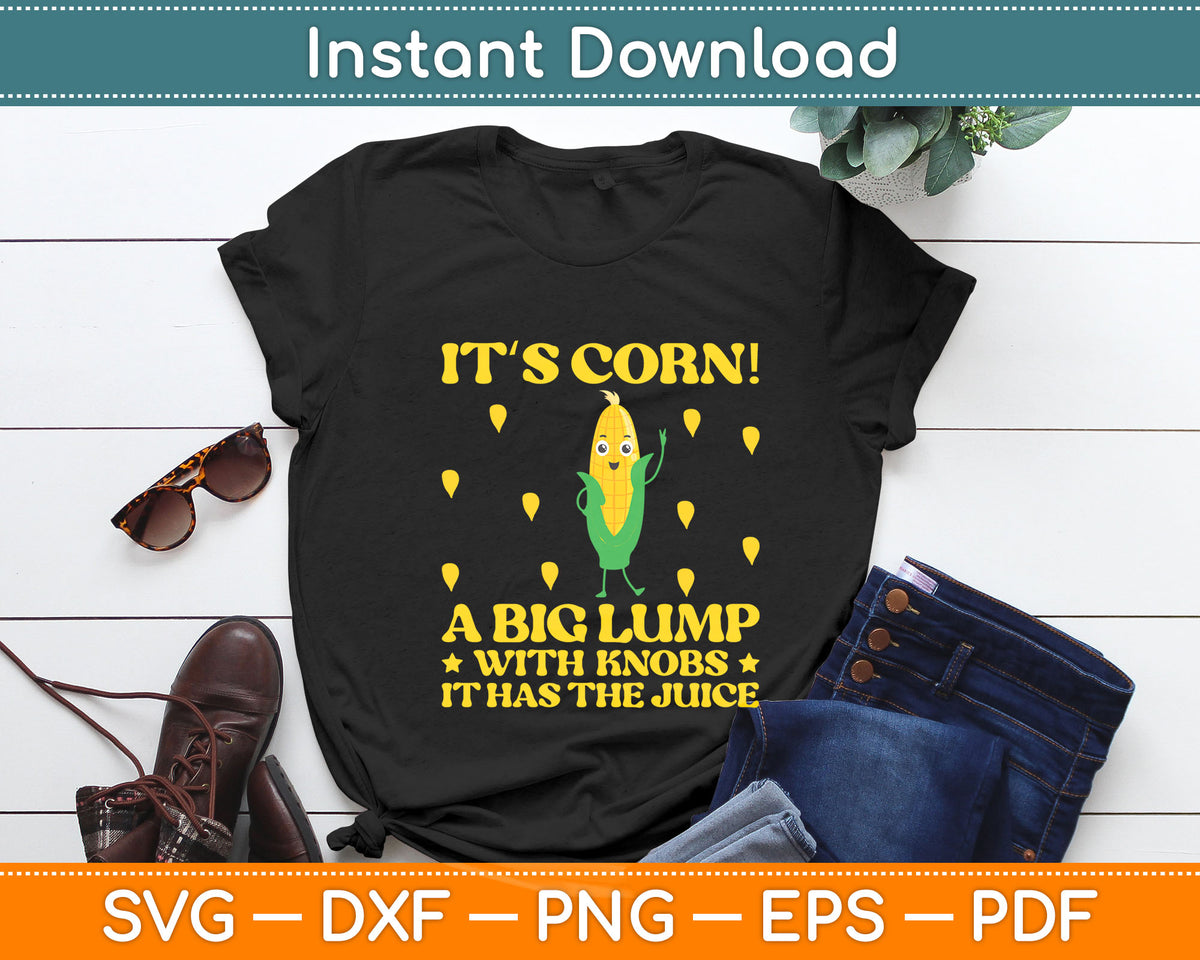 It’s Corn! A Big Lump With Knobs It Has The Juice Svg Digital Cutting File