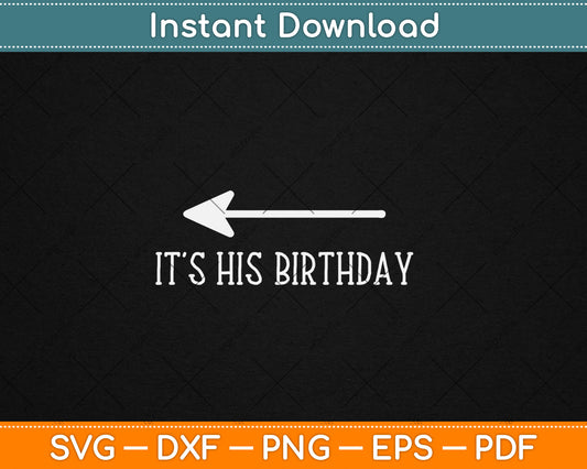 It's His Birthday (Arrow Pointing) Funny Svg Digital Cutting File