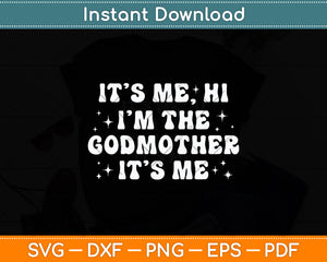 It's Me Hi I'm The Godmother It's Me Svg Design Digital Cutting File