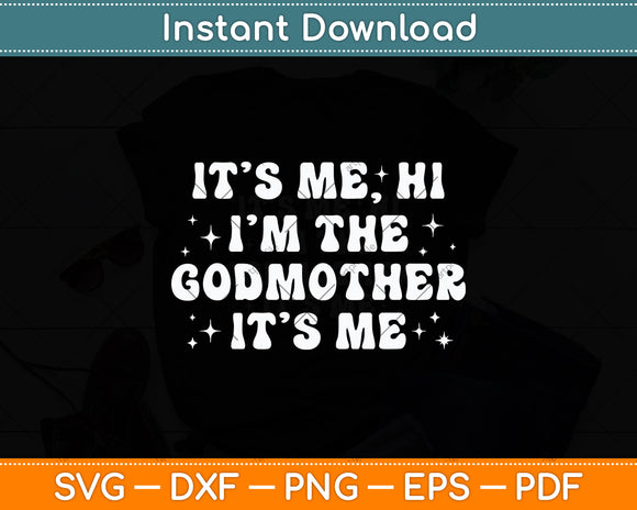 It's Me Hi I'm The Godmother It's Me Svg Design Digital Cutting File