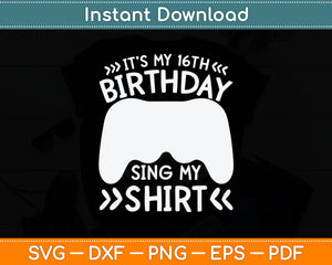 It’s My 16Th Birthday Sing My Shirt Svg Digital Cutting File