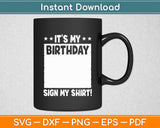 It's My Birthday Sign My Shirt! Birthday Party Funny Svg Digital Cutting File