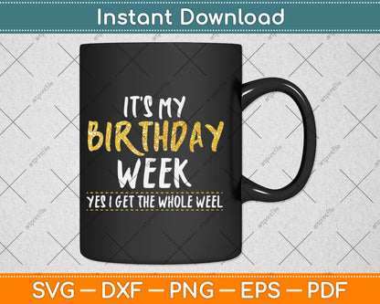 It's My Birthday Week Yes I Get The Whole Week SVG Printable Cutting Files