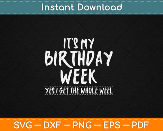 It's My Birthday Week Yes I Get The Whole Week Svg Digital Cutting File
