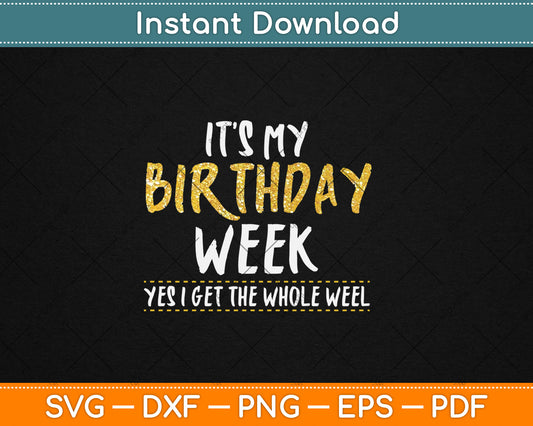 It's My Birthday Week Yes I Get The Whole Week SVG Printable Cutting Files