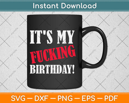 It's My Fucking Birthday Funny Birthday Party Svg Digital Cutting File