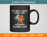 It's Not A Party Until The Wiener Comes Out Svg Digital Cutting File