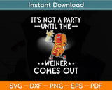 It's Not A Party Until The Wiener Comes Out Svg Digital Cutting File