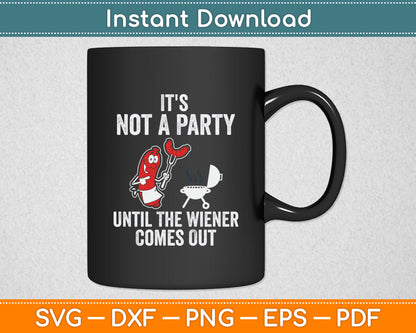 It's Not A Party Until The Wiener Comes Out Hot Dog Svg Digital Cutting File
