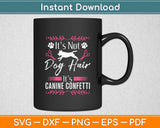 It’s Not Dog Hair Dog Hair It's Canine Confetti Funny Dog Svg Digital Cutting File