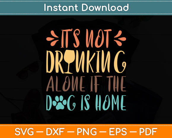 It's Not Drinking Alone If The Dog Is Home Dog Lover Svg Digital Cutting File
