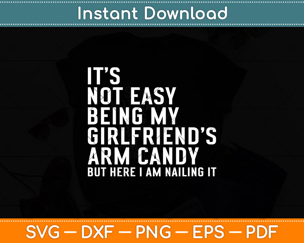 It's Not Easy Being My Girlfriend's Arm Candy Vintage Svg Digital Cutting File