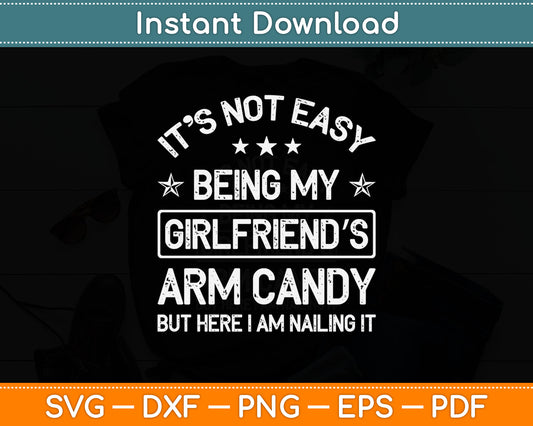 It's Not Easy Being My Girlfriend's Arm Candy Am Nailing It Svg Digital Cutting File