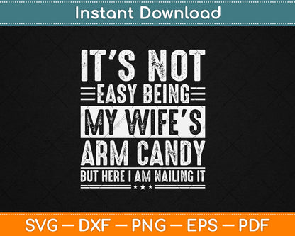 It's Not Easy Being My Wife's Arm Candy But Here I'm Nailing It Svg Design Cutting File