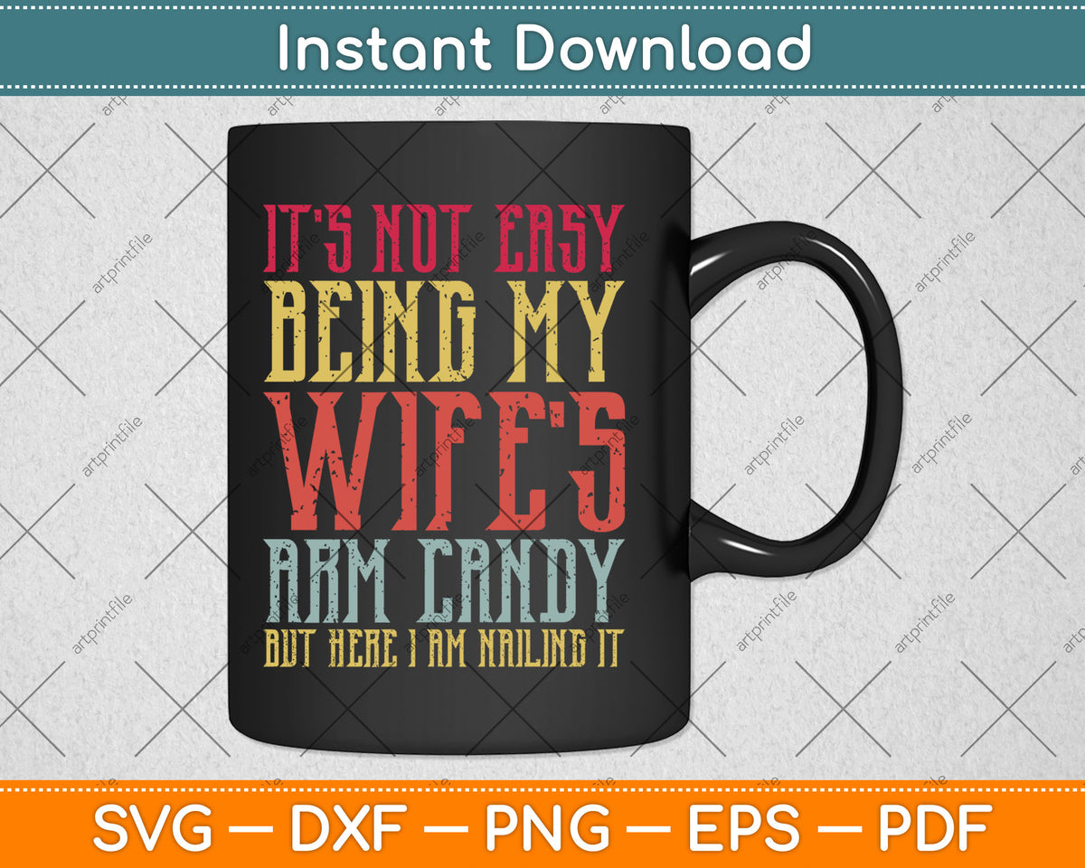 It's Not Easy Being My Wife's Arm Candy Retro Funny Husband Svg Digital Cutting File