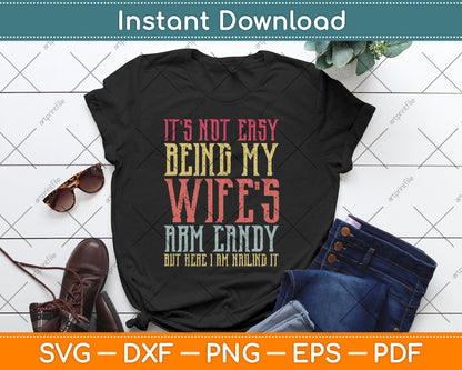 It's Not Easy Being My Wife's Arm Candy Retro Funny Husband Svg Digital Cutting File