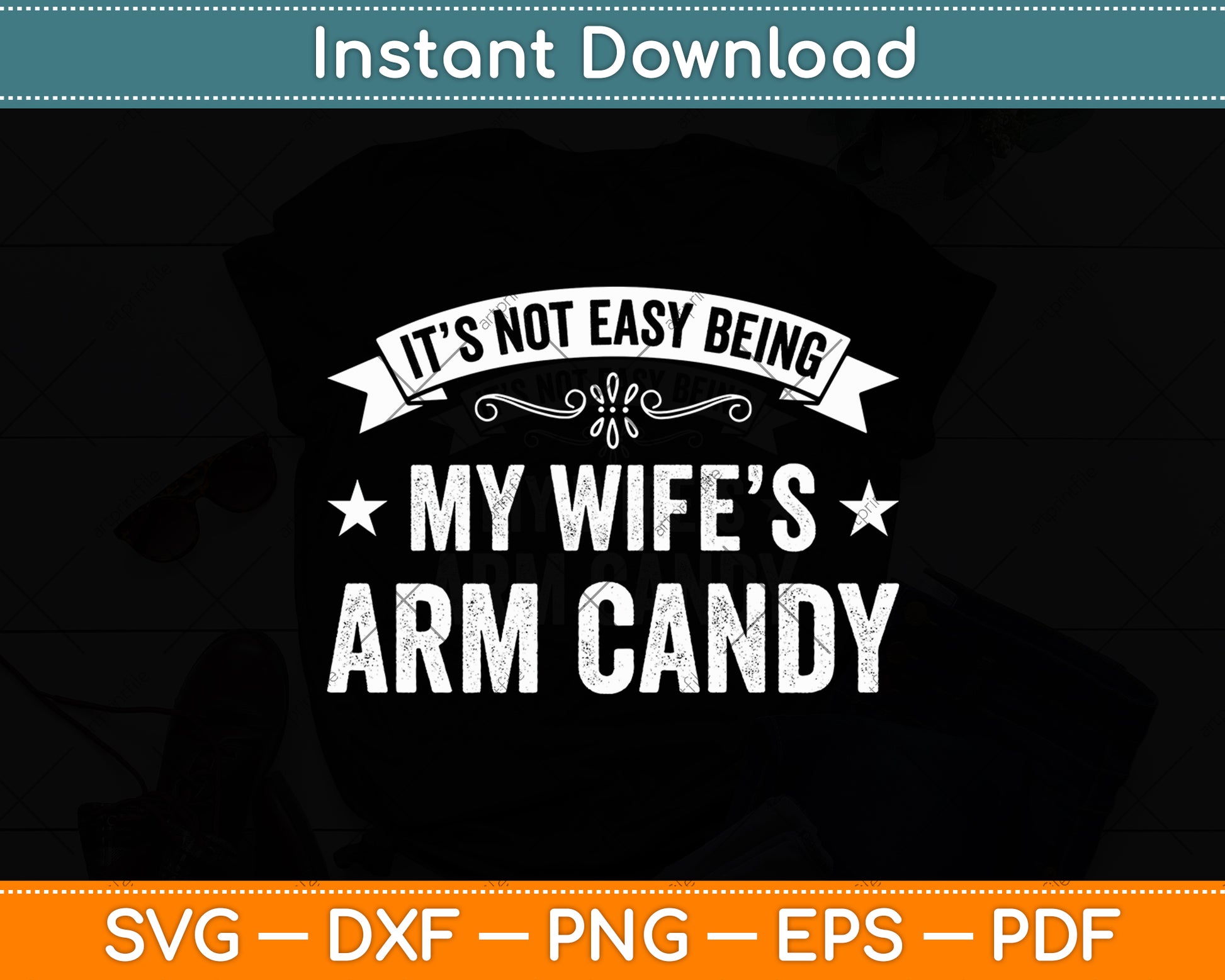 It’s Not Easy Being My Wife’s Arm Candy Svg Digital Cutting File