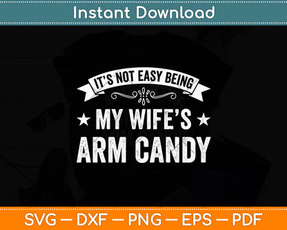 It’s Not Easy Being My Wife’s Arm Candy Svg Digital Cutting File