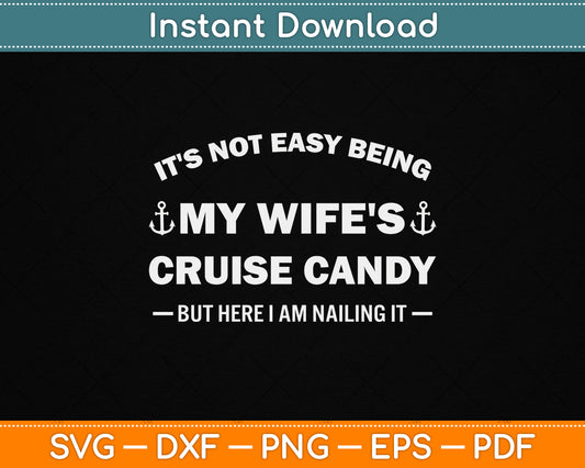 It’s Not Easy Being My Wife’s Cruise Candy But Here I Am SVG File