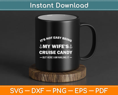 It’s Not Easy Being My Wife’s Cruise Candy But Here I Am SVG Digital File