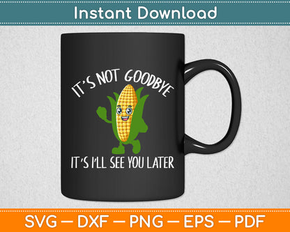 It’s Not Goodbye It’s I’ll See You Later Svg Digital Cutting File