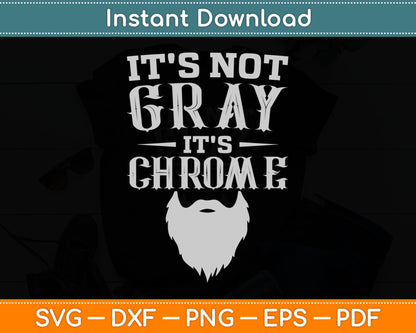 It's Not Gray It's Chrome Funny Beard Svg Digital Cutting File
